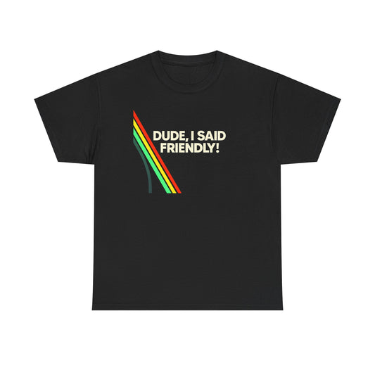 ARC RAIDERS— "Dude, I Said Friendly!" Graphic Shirt